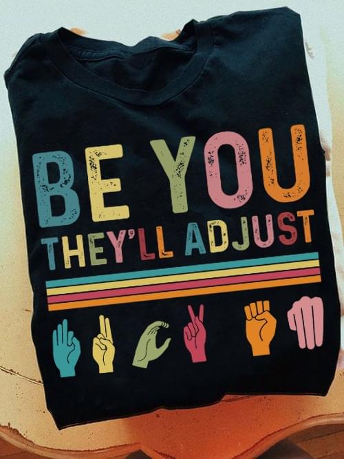 Be You They'll Adjust Hands Life Quote Shirt Be You They'll Adjust Hands Life Quote Shirt