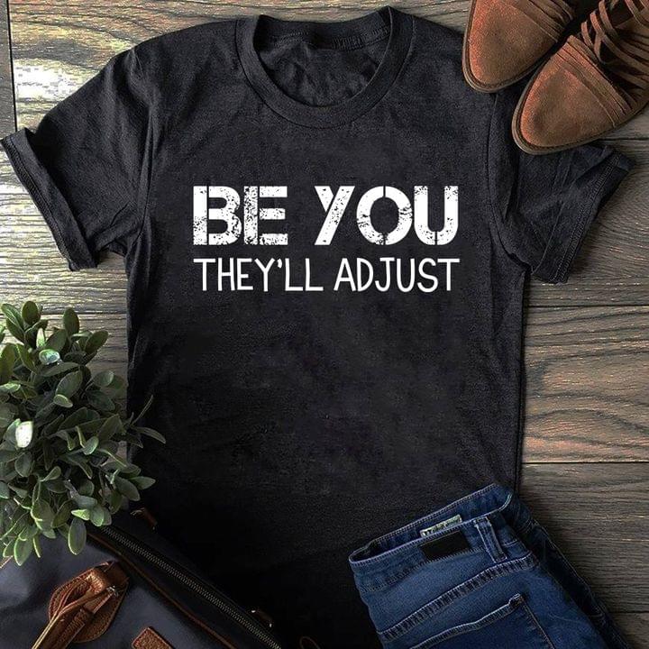 Be You They'll Adjust Life Quote Shirt Be You They'll Adjust Life Quote Shirt