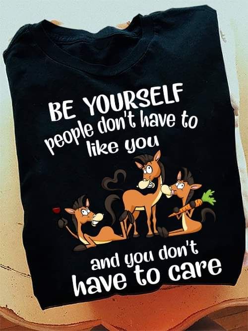 Be Yourself And You Don't Have To Care Shirt Be Yourself And You Don't Have To Care Shirt
