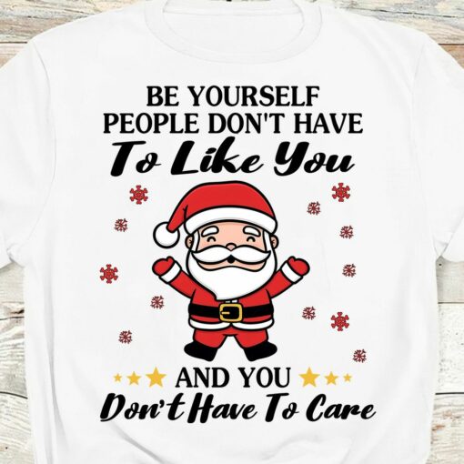 Be Yourself People Don’t Have To Like You Santa Christmas Shirt