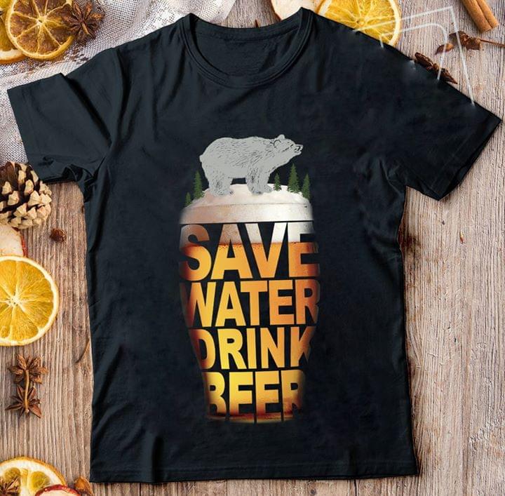 Bear And Nature Save Water Drink Beer Shirt Bear And Nature Save Water Drink Beer Shirt