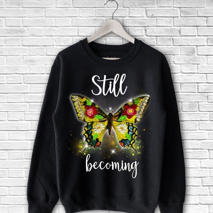 Beautiful Butterfly Still Becoming Shirt Beautiful Butterfly Still Becoming Shirt