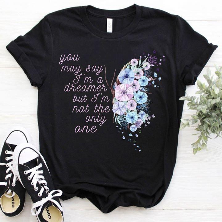 Beautiful Flowers Wings Butterfly You May Say I'm A Dreamer But I'm Not The Only One Shirt Beautiful Flowers Wings Butterfly You May Say I'm A Dreamer But I'm Not The Only One Shirt