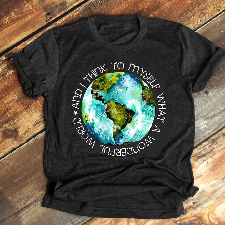Beautiful Green Earth And I Think To Myself What A Wonderful Shirt Beautiful Green Earth And I Think To Myself What A Wonderful Shirt