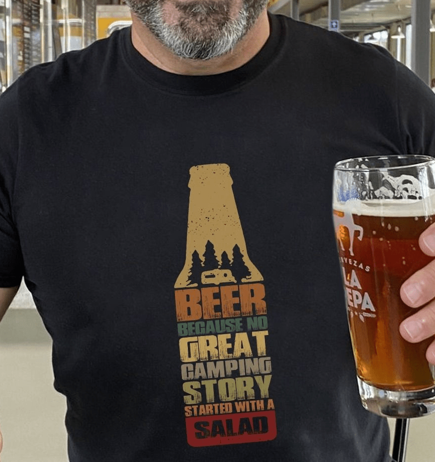 Beer Because No Great Camping Story Started With A Salad T-Shirt Beer Because No Great Camping Story Started With A Salad T-Shirt