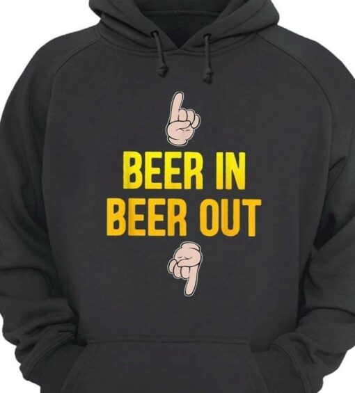 Beer In Beer Out Funny Quote Shirt