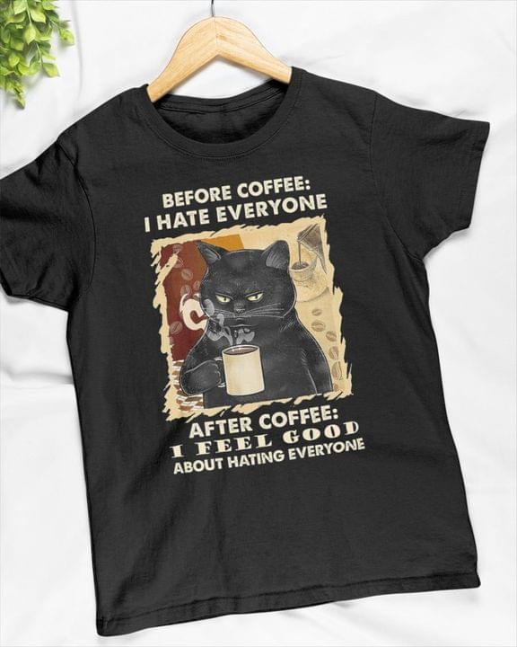 Before Coffee I Hate Everyone After Coffee I Feel Good About Hating Everyone Black Cat Drinking Coffee Shirt Before Coffee I Hate Everyone After Coffee I Feel Good About Hating Everyone Black Cat Drinking Coffee Shirt