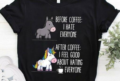 Before Coffee I Hate Everyone After Coffee I Feel Good About Hating Everyone Black Horse Rainbow Unicorn Hot Coffee Shirt