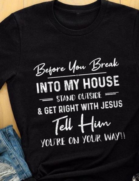 Before You Break Into My House Get Right With Jesus Shirt Before You Break Into My House Get Right With Jesus Shirt