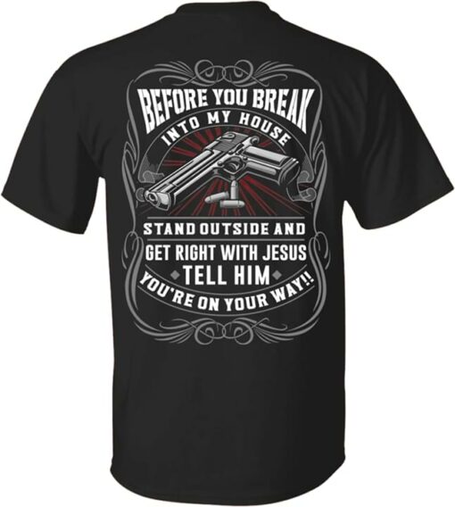 Before You Break Into My House Stand Outside And Get Right With Jesus Tell Him You Are On Your Way Shirt