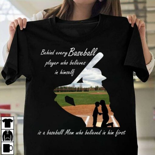 Behind Baseball Player Is Mom Who Believed In Him First Sport Family Mommy Mother Love Shirt
