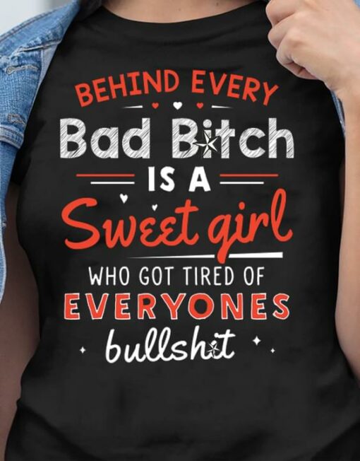 Behind Every Bad Bitch Is A Sweet Girl Who Got Tired Of Everyones Bullshit Hearts Glitters Shirt