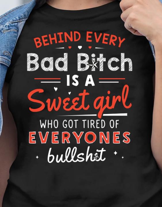 Behind Every Bad Bitch Is A Sweet Girl Who Got Tired Of Everyones Bullshit Hearts Glitters Shirt Behind Every Bad Bitch Is A Sweet Girl Who Got Tired Of Everyones Bullshit Hearts Glitters Shirt
