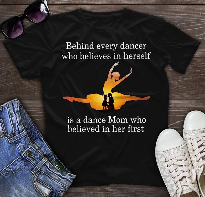 Behind Every Dancer Who Believes In Herself Shirt Behind Every Dancer Who Believes In Herself Shirt