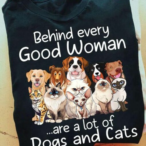 Behind Every Good Woman Are A Lot Of Dogs And Cats Shirt