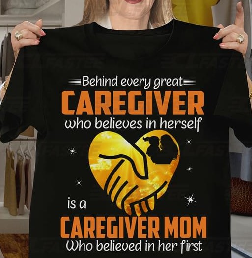 Behind Every Great Caregiver Is A Caregiver Mom Believe In Her First Family Love Caring Mother's Day Shirt Behind Every Great Caregiver Is A Caregiver Mom Believe In Her First Family Love Caring Mother's Day Shirt