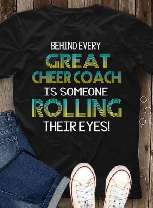 Behind Every Great Cheer Coach Is Someone Rolling Their Eyes Shirt