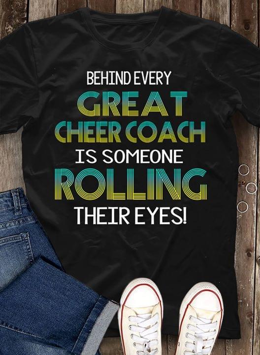 Behind Every Great Cheer Coach Is Someone Rolling Their Eyes Shirt Behind Every Great Cheer Coach Is Someone Rolling Their Eyes Shirt