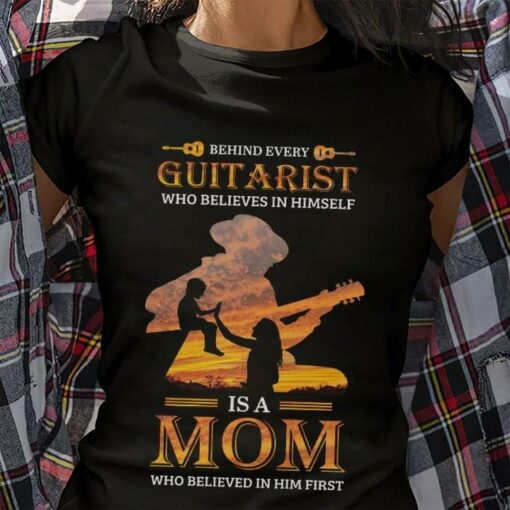 Behind Every Guitarist Who Believes In Himself Is A Mom Who Believed In Him First Son And Mom Shirt