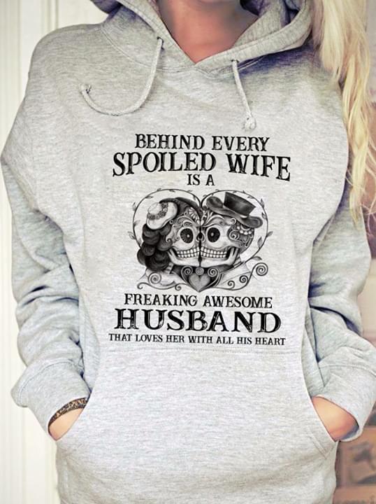 Behind Every Spoiled Wife Is A Freaking Awesome Husband Shirt Behind Every Spoiled Wife Is A Freaking Awesome Husband Shirt