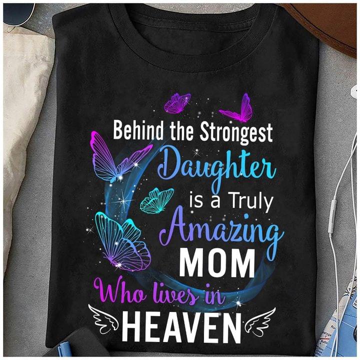 Behind The Strongest Daughter Is A Truly Amazing Mom Who Lives In Heaven Butterflies Shirt Behind The Strongest Daughter Is A Truly Amazing Mom Who Lives In Heaven Butterflies Shirt