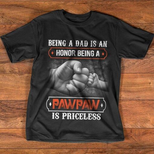 Being A Dad Is An Honor Being A Pawpaw Is Priceless Shirt