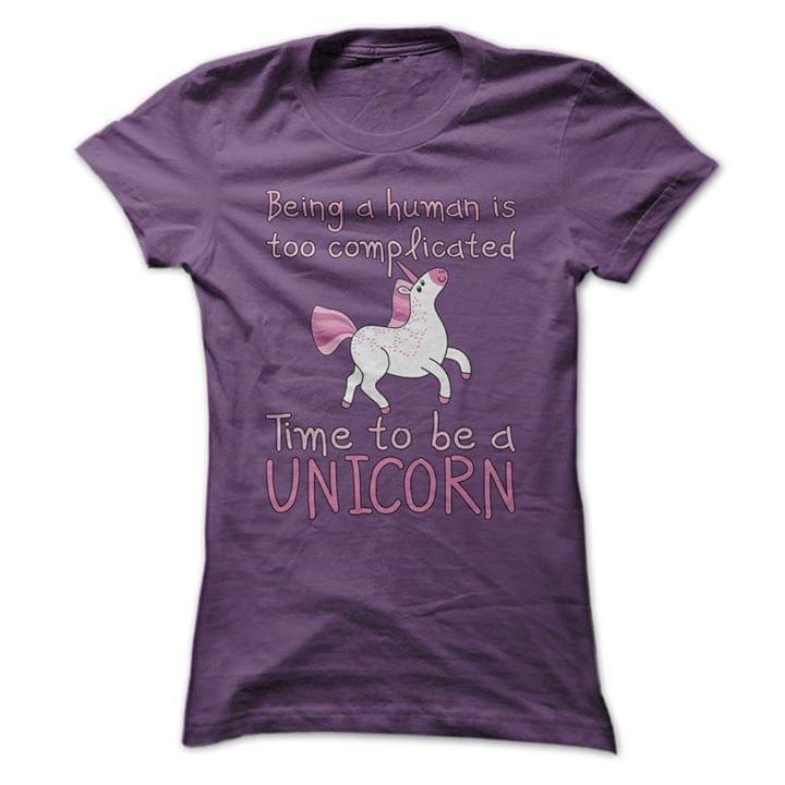 Being A Human Is Too Complicated Time To Be A Unicorn Cute Animated Unicorn Shirt Being A Human Is Too Complicated Time To Be A Unicorn Cute Animated Unicorn Shirt