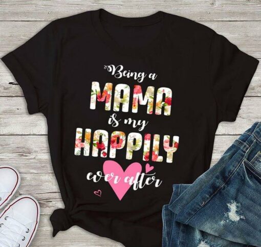 Being A Mama Is My Happily Ever After Shirt