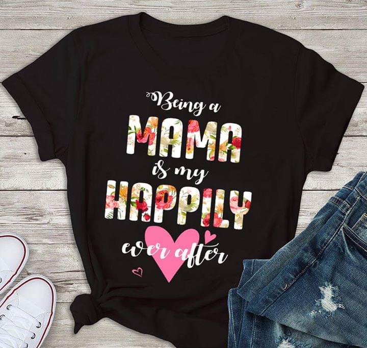 Being A Mama Is My Happily Ever After Shirt Being A Mama Is My Happily Ever After Shirt