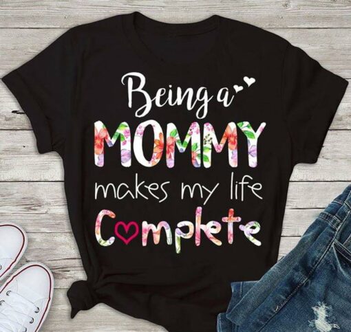 Being A Mommy Makes My Life Complete Shirt