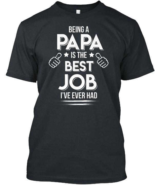 Being A Papa Is The Best Job I've Ever Had Thumb Up Hands Stars Shirt Being A Papa Is The Best Job I've Ever Had Thumb Up Hands Stars Shirt