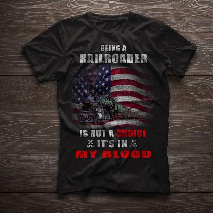 Being A Railroader Is Not A Choice It's In My Blood Shirt Being A Railroader Is Not A Choice It's In My Blood Shirt