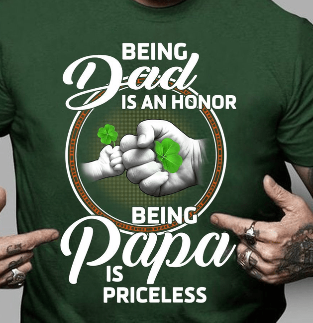 Being Dad Is An Honor Being Papa Is Priceless Family Irish Day Shirt Being Dad Is An Honor Being Papa Is Priceless Family Irish Day Shirt