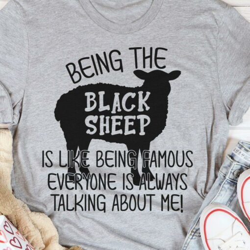 Being The Black Sheep Is Like Being Famous Everyone Is Always Talking About Me Animal Shirt