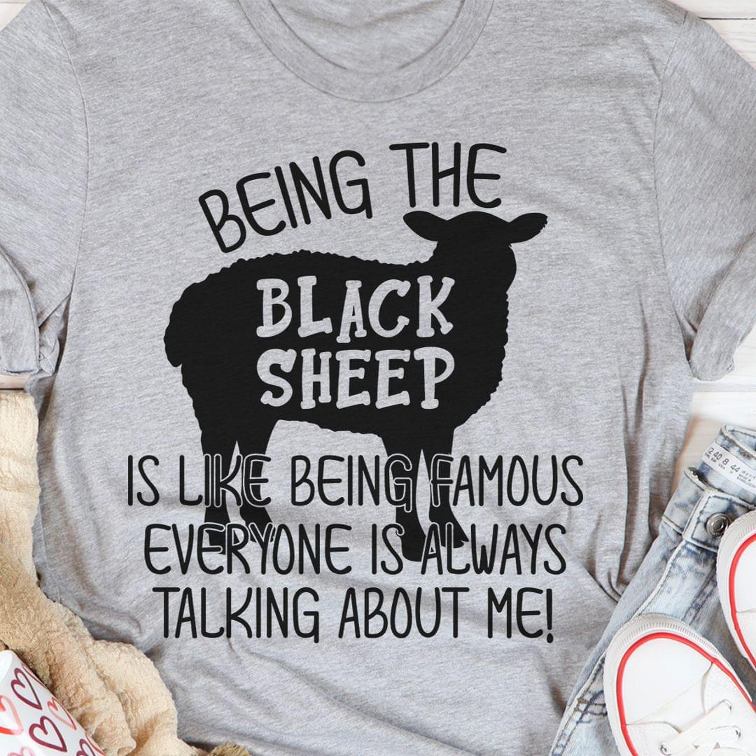 Being The Black Sheep Is Like Being Famous Everyone Is Always Talking About Me Animal Shirt Being The Black Sheep Is Like Being Famous Everyone Is Always Talking About Me Animal Shirt