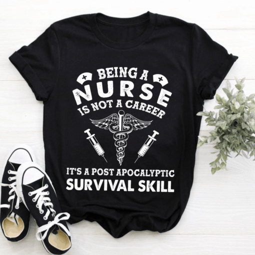 Being a Nurse is not a Career, It’s a post apocalyptic Survival Skill T-Shirt