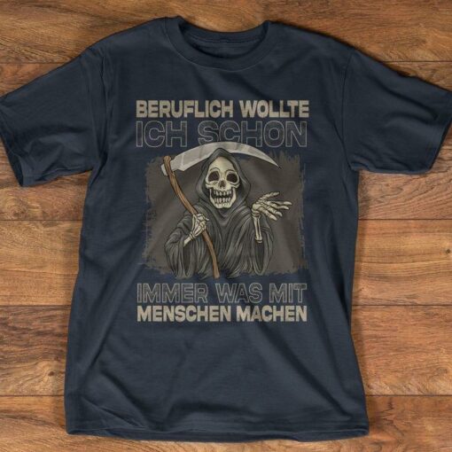 Beruflich Wollte Ich Schon Immer Was Mit Menschen Machen The Reaper Shirt