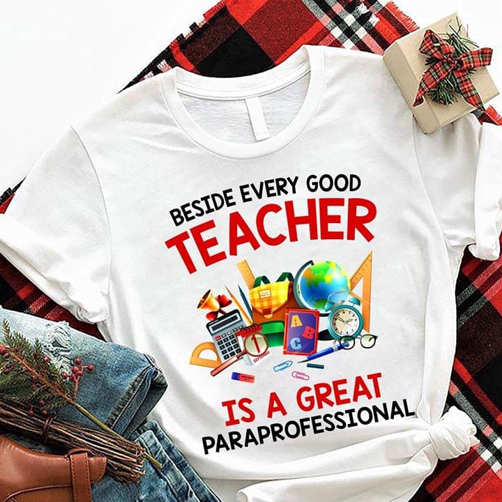 Beside Every Good Teacher Is A Great Paraprofessionl Shirt Beside Every Good Teacher Is A Great Paraprofessionl Shirt
