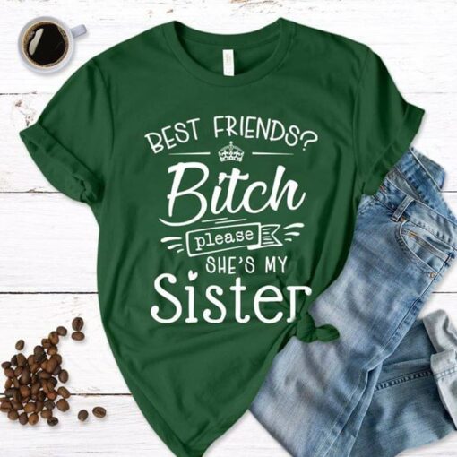 Best Friends Bitch Please She’s My Sister Family Shirt