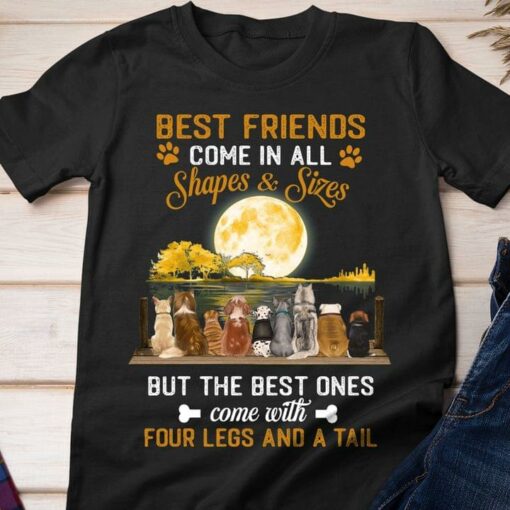 Best Friends Come In All Shapes &amp Sizes But The Best Ones Come With Four Legs And A Tail Dogs Moon Shirt