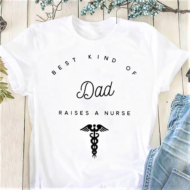 Best Kind Of Dad Raises A Nurse Shirt Best Kind Of Dad Raises A Nurse Shirt