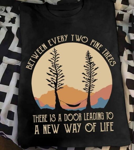 Between Every Two Pine Trees There Is A Door Leading To A New Way Of Life Landscape Trees Hammock Shirt