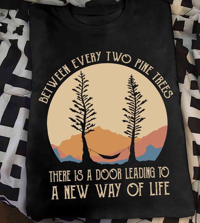 Between Every Two Pine Trees There Is A Door Leading To A New Way Of Life Landscape Trees Hammock Shirt Between Every Two Pine Trees There Is A Door Leading To A New Way Of Life Landscape Trees Hammock Shirt