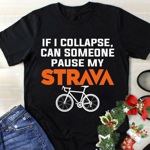 Bicycle If I Collapse Can Someone Pause My Strava Shirt