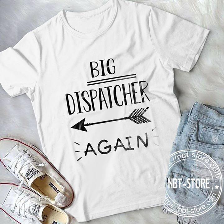 Big Dispatcher Again Shirt Big Dispatcher Again Shirt