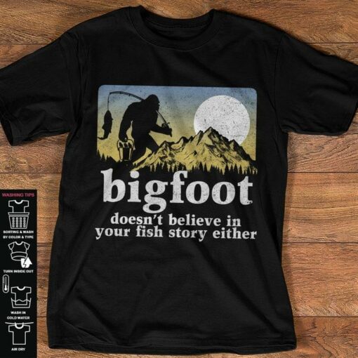 Bigfoot Doesn’t Believe In Your Fish Story Either Fishing Outdoor Shirt
