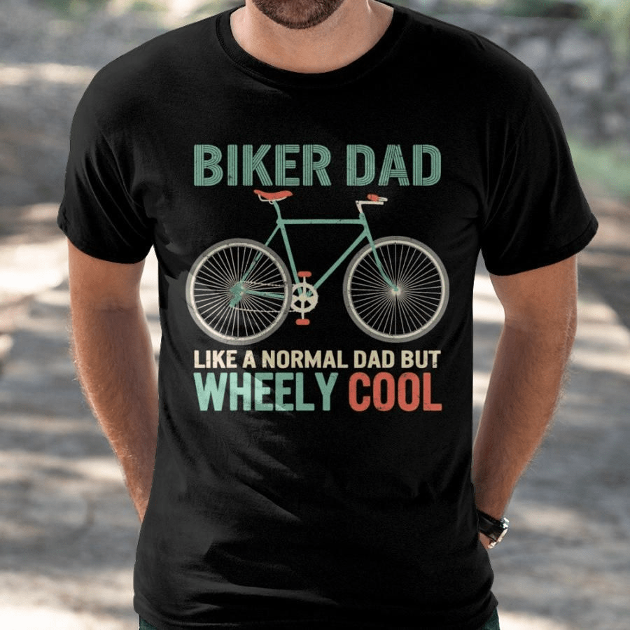 Biker Dad like a Normal Dad but Wheely Cool T-Shirt Biker Dad like a Normal Dad but Wheely Cool T-Shirt