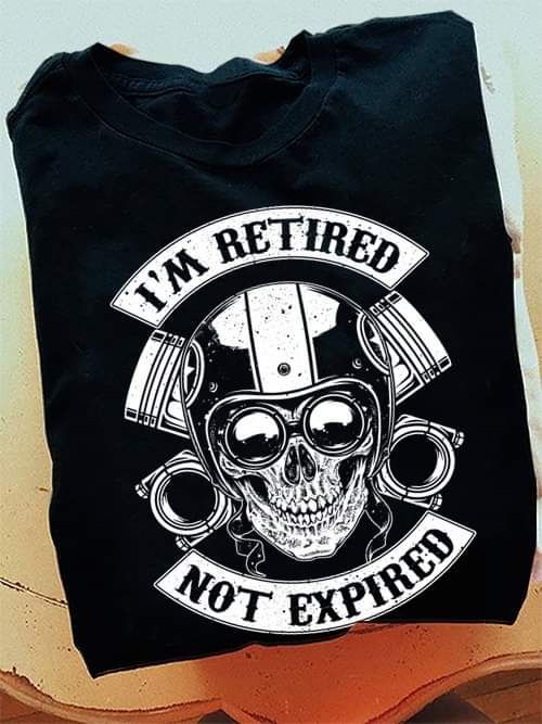 Biker Shirt, I Am Retired Not Expired Biker Shirt, I Am Retired Not Expired