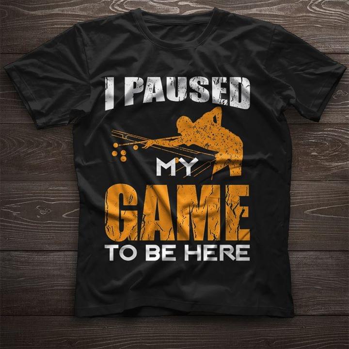 Billiards I Paused My Game To Be Here Shirt Billiards I Paused My Game To Be Here Shirt