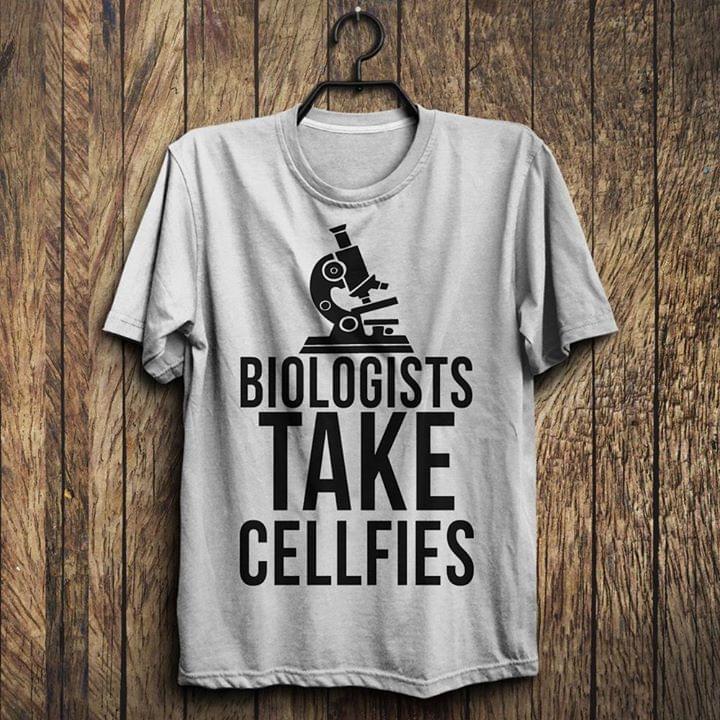 Biologists Take Cellfies Shirt Biologists Take Cellfies Shirt